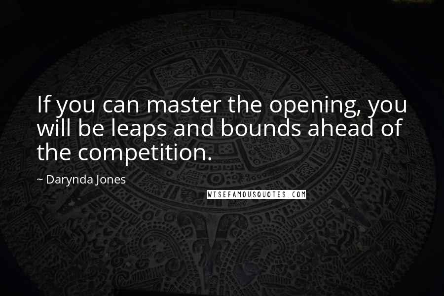 Darynda Jones Quotes: If you can master the opening, you will be leaps and bounds ahead of the competition.