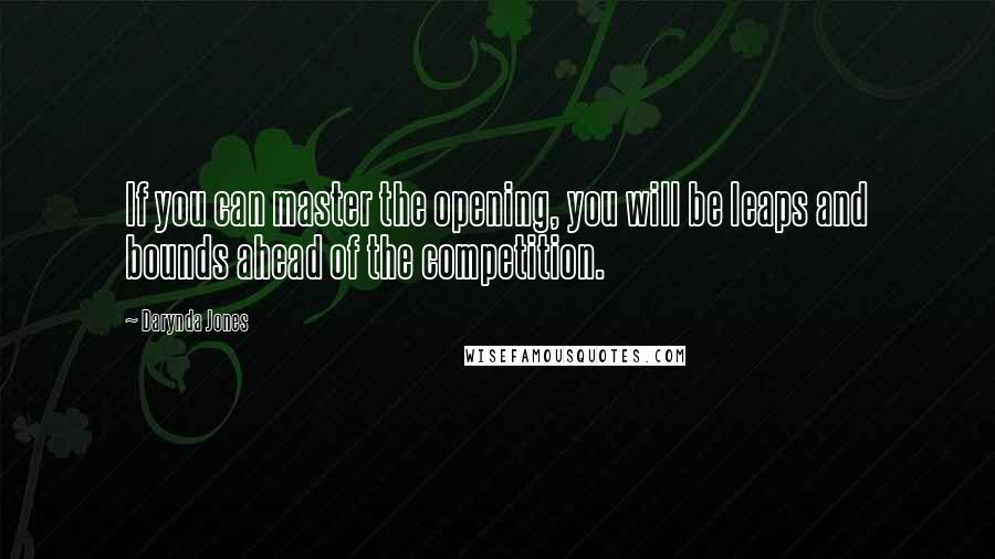 Darynda Jones Quotes: If you can master the opening, you will be leaps and bounds ahead of the competition.