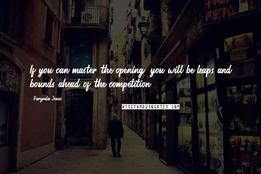 Darynda Jones Quotes: If you can master the opening, you will be leaps and bounds ahead of the competition.