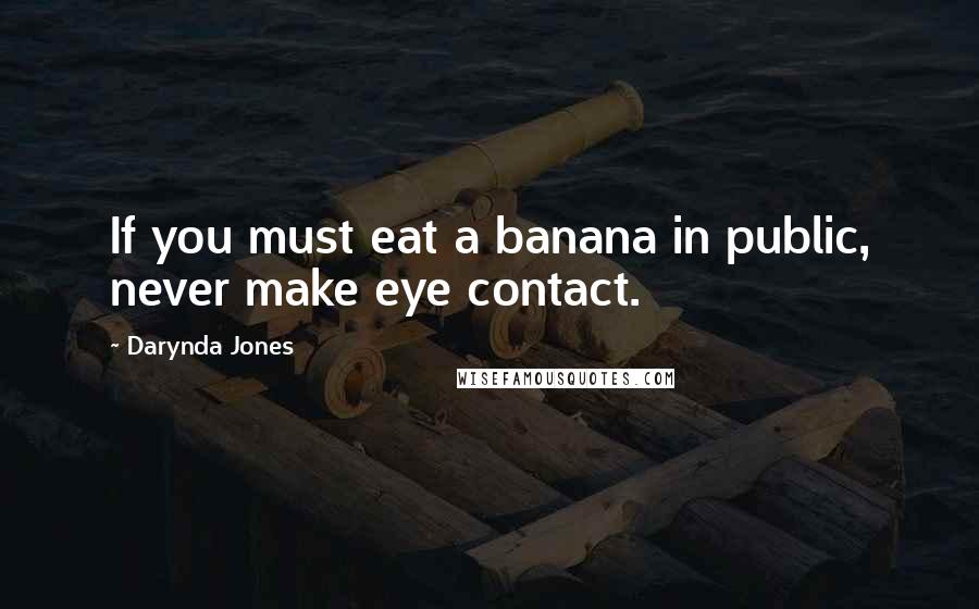 Darynda Jones Quotes: If you must eat a banana in public, never make eye contact.