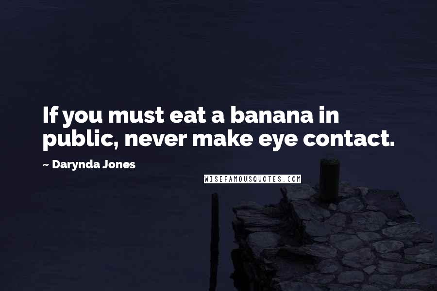 Darynda Jones Quotes: If you must eat a banana in public, never make eye contact.