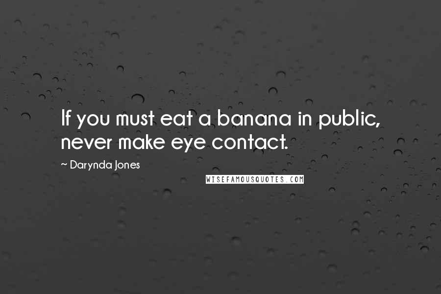 Darynda Jones Quotes: If you must eat a banana in public, never make eye contact.