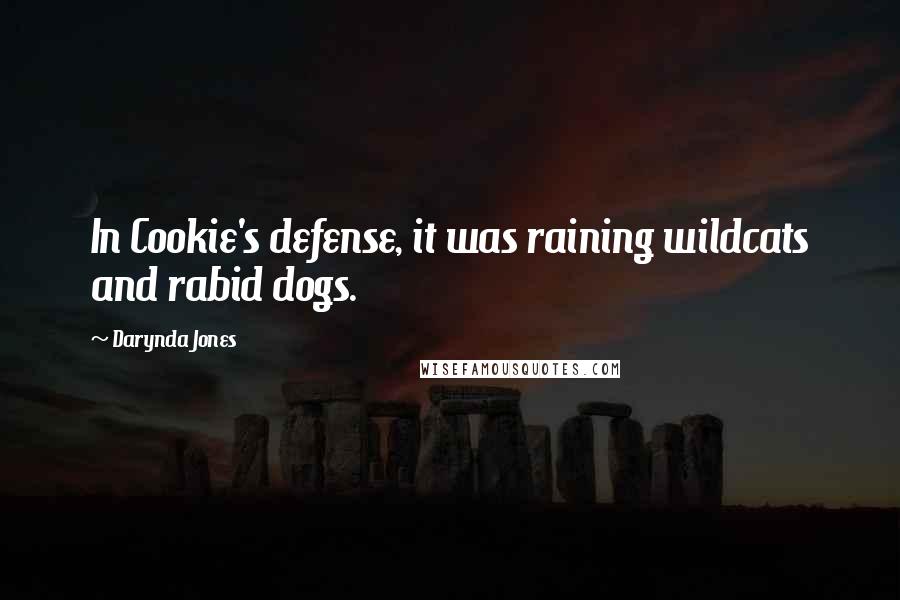 Darynda Jones Quotes: In Cookie's defense, it was raining wildcats and rabid dogs.