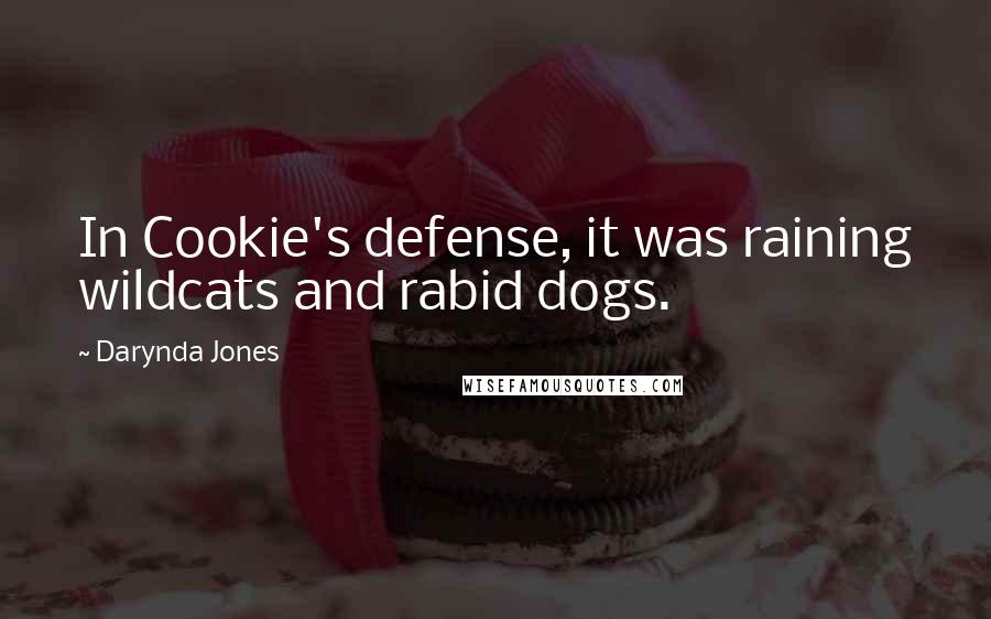 Darynda Jones Quotes: In Cookie's defense, it was raining wildcats and rabid dogs.
