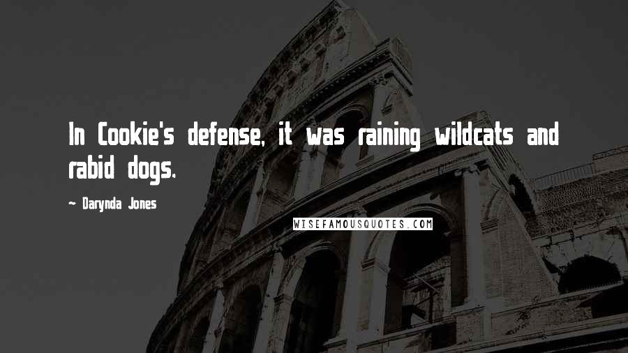 Darynda Jones Quotes: In Cookie's defense, it was raining wildcats and rabid dogs.