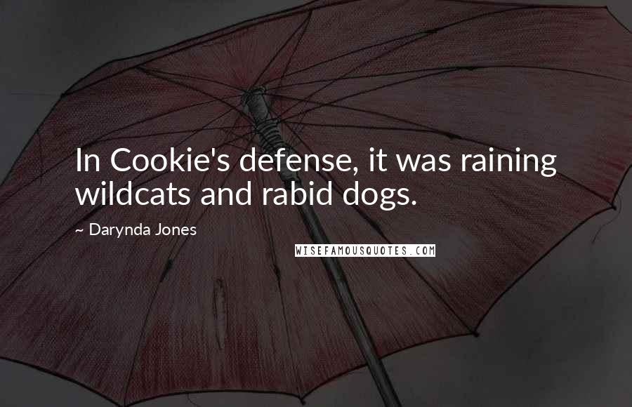 Darynda Jones Quotes: In Cookie's defense, it was raining wildcats and rabid dogs.