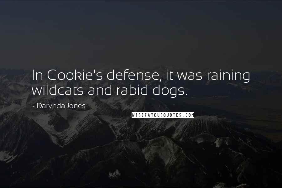 Darynda Jones Quotes: In Cookie's defense, it was raining wildcats and rabid dogs.