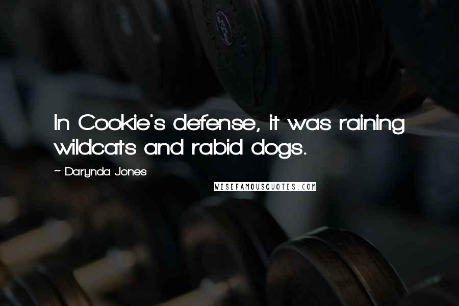 Darynda Jones Quotes: In Cookie's defense, it was raining wildcats and rabid dogs.