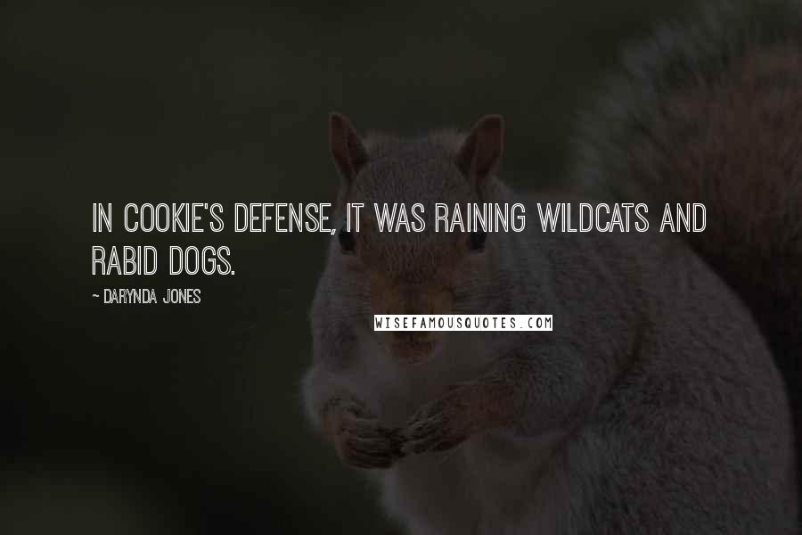 Darynda Jones Quotes: In Cookie's defense, it was raining wildcats and rabid dogs.