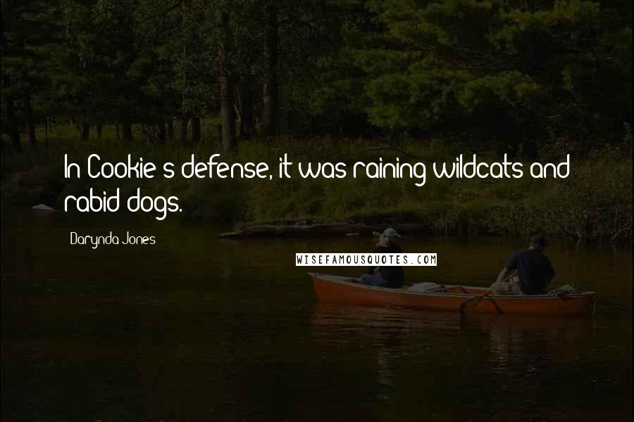 Darynda Jones Quotes: In Cookie's defense, it was raining wildcats and rabid dogs.