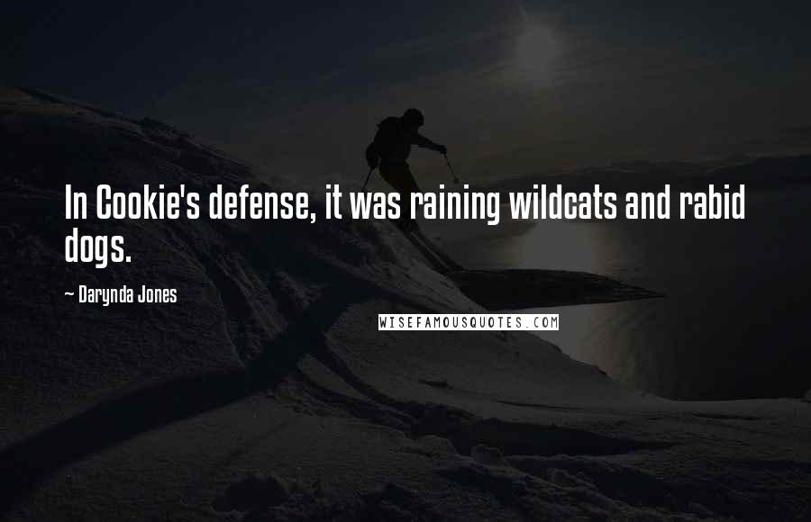 Darynda Jones Quotes: In Cookie's defense, it was raining wildcats and rabid dogs.