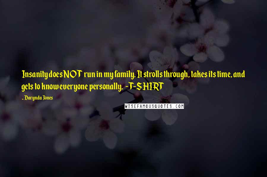 Darynda Jones Quotes: Insanity does NOT run in my family. It strolls through, takes its time, and gets to know everyone personally.  - T-SHIRT