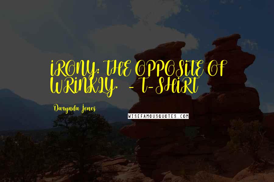 Darynda Jones Quotes: IRONY: THE OPPOSITE OF WRINKLY. - T-SHIRT