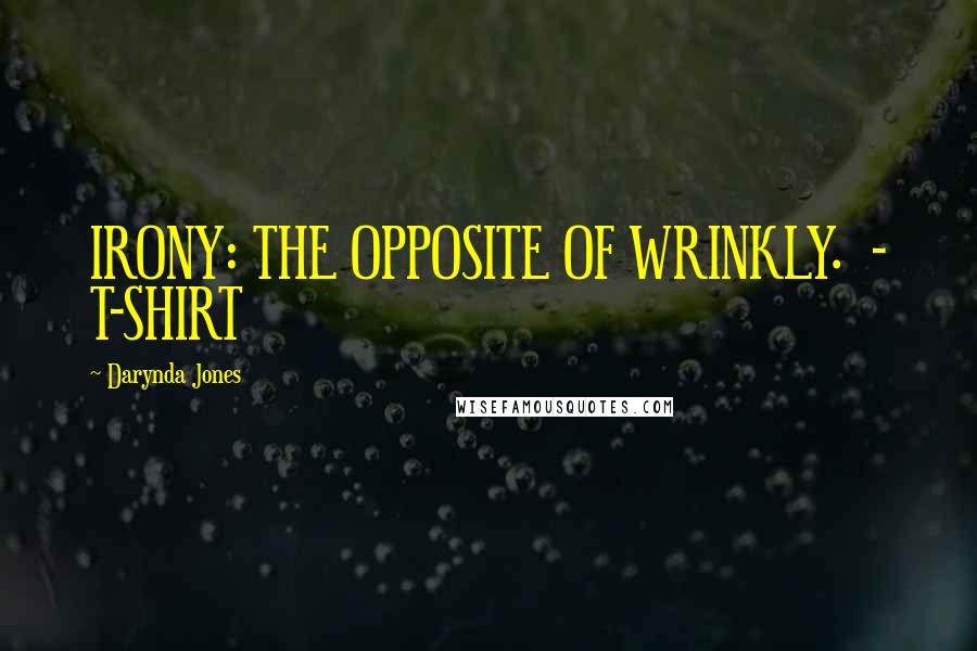 Darynda Jones Quotes: IRONY: THE OPPOSITE OF WRINKLY. - T-SHIRT