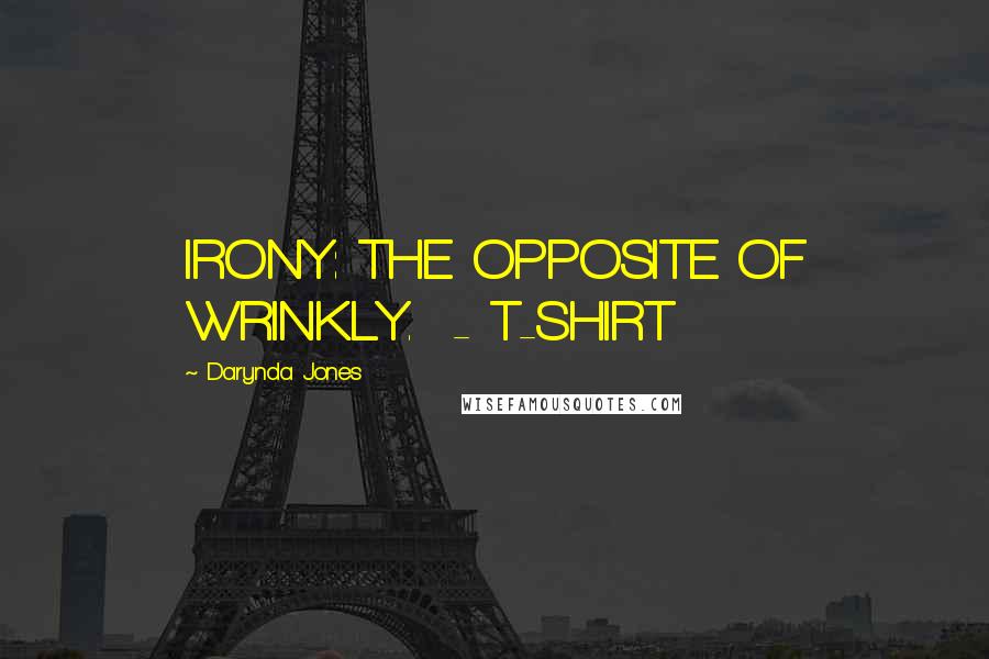 Darynda Jones Quotes: IRONY: THE OPPOSITE OF WRINKLY. - T-SHIRT