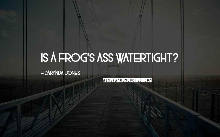 Darynda Jones Quotes: Is a frog's ass watertight?