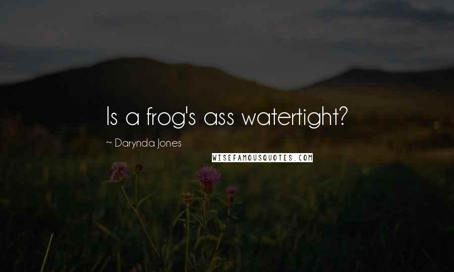 Darynda Jones Quotes: Is a frog's ass watertight?