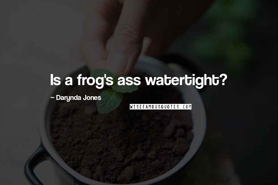 Darynda Jones Quotes: Is a frog's ass watertight?