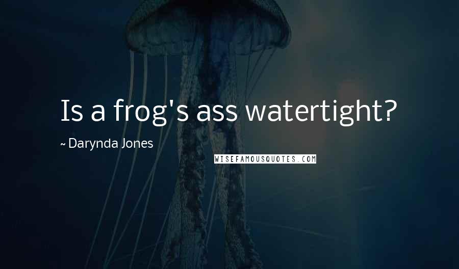 Darynda Jones Quotes: Is a frog's ass watertight?