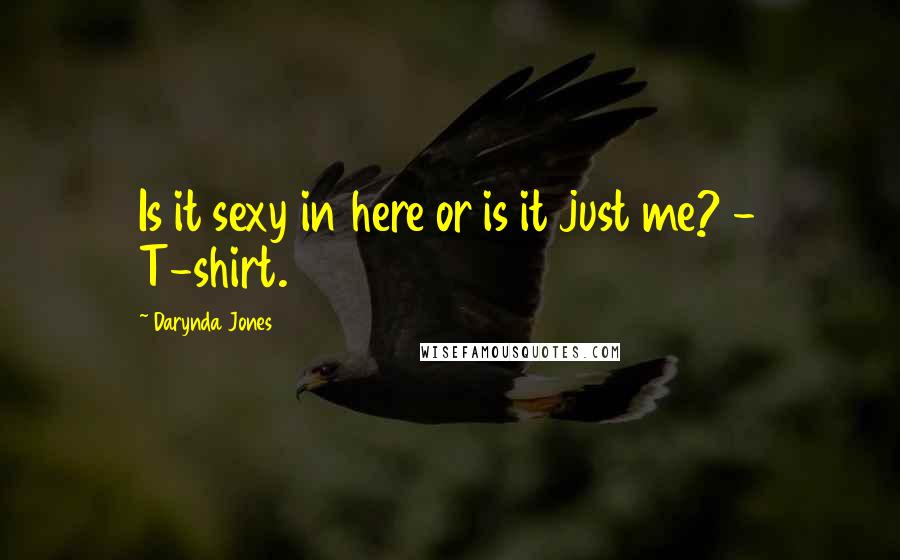 Darynda Jones Quotes: Is it sexy in here or is it just me? - T-shirt.