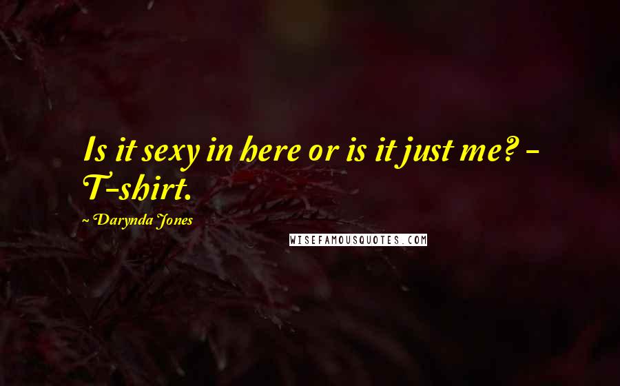 Darynda Jones Quotes: Is it sexy in here or is it just me? - T-shirt.