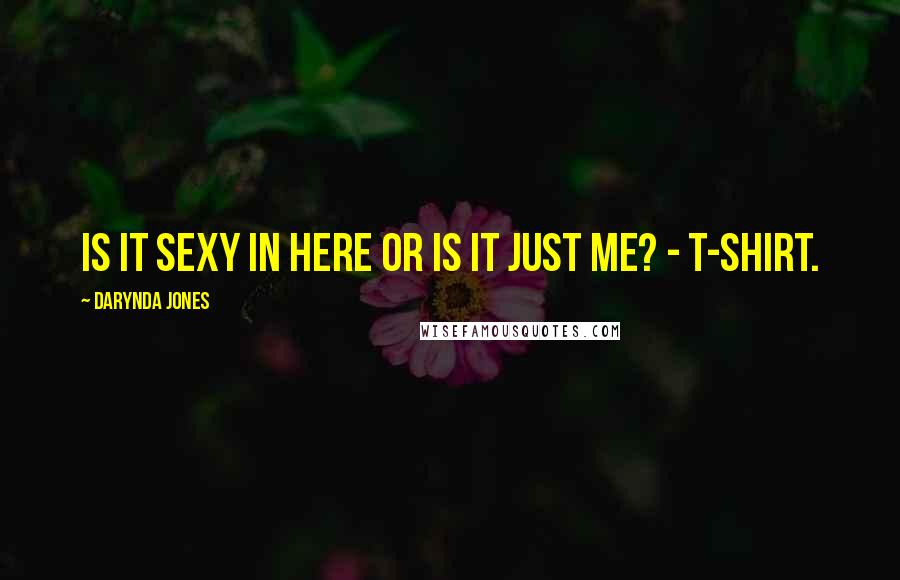 Darynda Jones Quotes: Is it sexy in here or is it just me? - T-shirt.