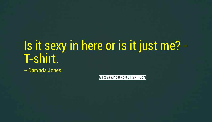 Darynda Jones Quotes: Is it sexy in here or is it just me? - T-shirt.