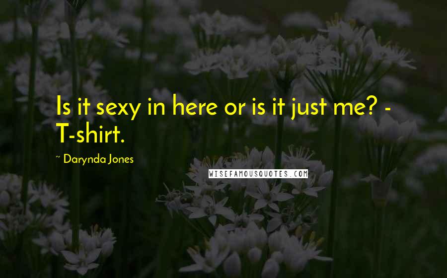 Darynda Jones Quotes: Is it sexy in here or is it just me? - T-shirt.