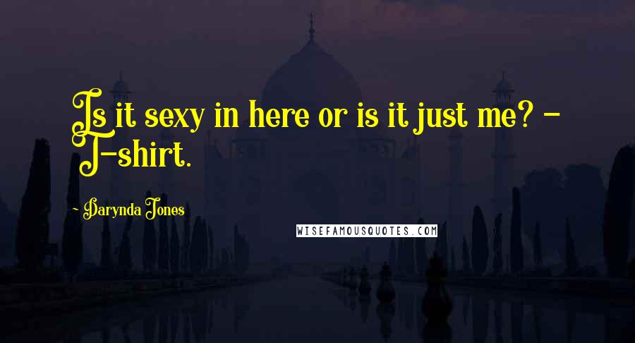 Darynda Jones Quotes: Is it sexy in here or is it just me? - T-shirt.