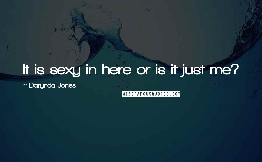 Darynda Jones Quotes: It is sexy in here or is it just me?