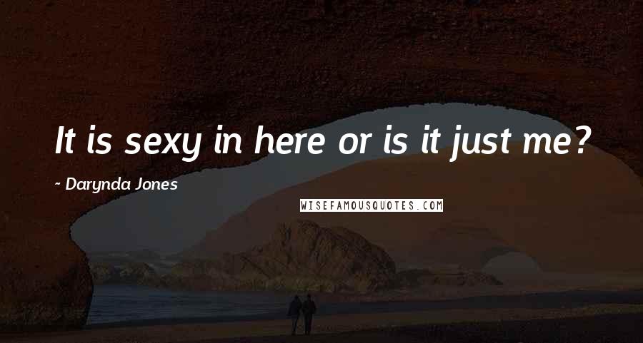 Darynda Jones Quotes: It is sexy in here or is it just me?