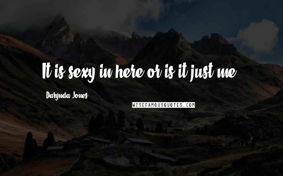 Darynda Jones Quotes: It is sexy in here or is it just me?