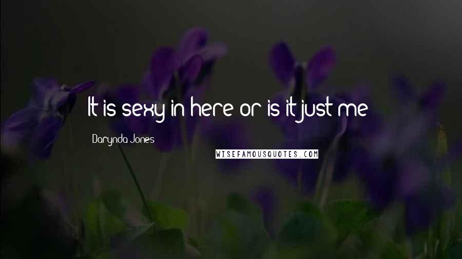 Darynda Jones Quotes: It is sexy in here or is it just me?