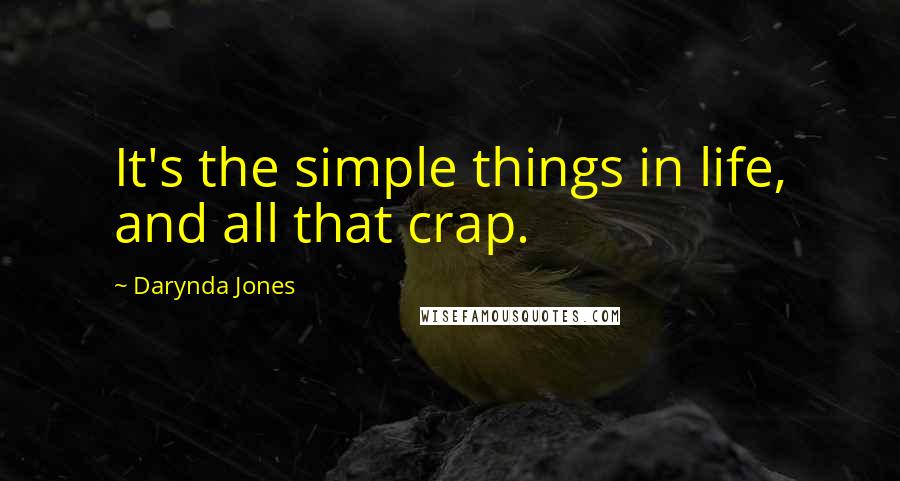 Darynda Jones Quotes: It's the simple things in life, and all that crap.