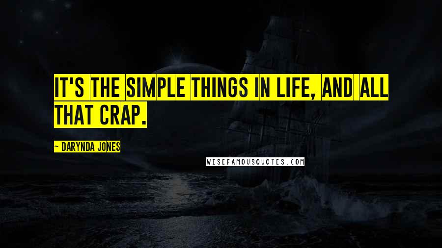 Darynda Jones Quotes: It's the simple things in life, and all that crap.