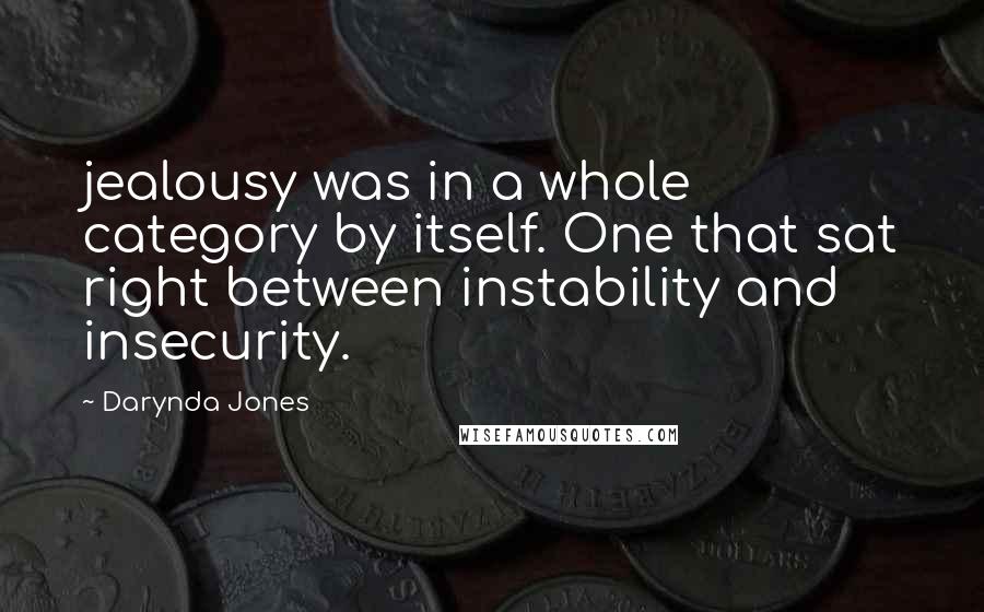 Darynda Jones Quotes: jealousy was in a whole category by itself. One that sat right between instability and insecurity.