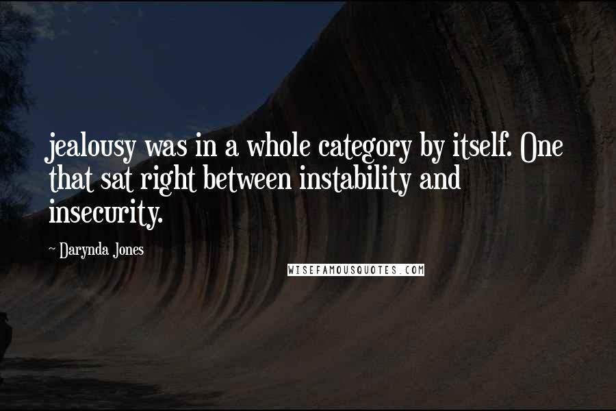 Darynda Jones Quotes: jealousy was in a whole category by itself. One that sat right between instability and insecurity.