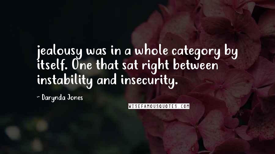 Darynda Jones Quotes: jealousy was in a whole category by itself. One that sat right between instability and insecurity.