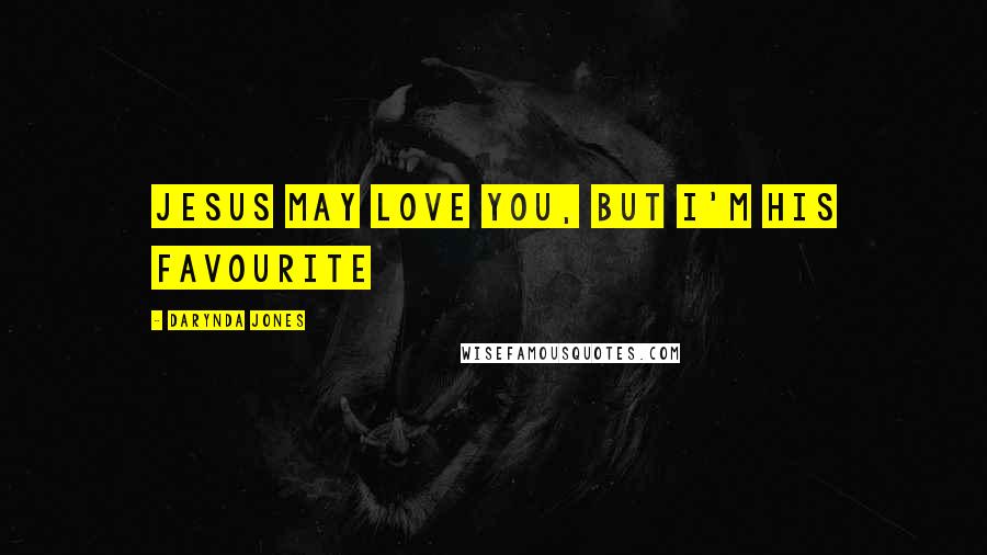 Darynda Jones Quotes: Jesus may love you, but i'm his favourite