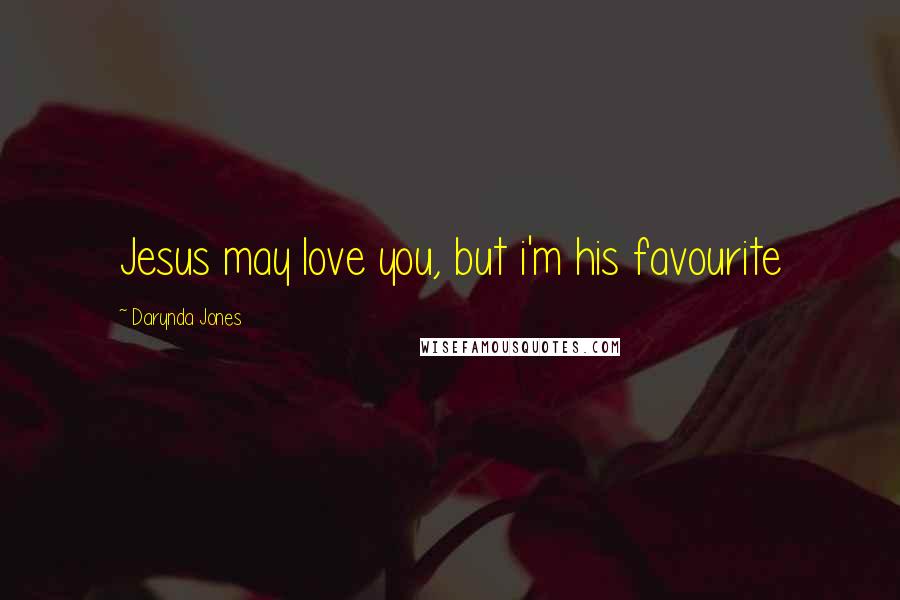 Darynda Jones Quotes: Jesus may love you, but i'm his favourite