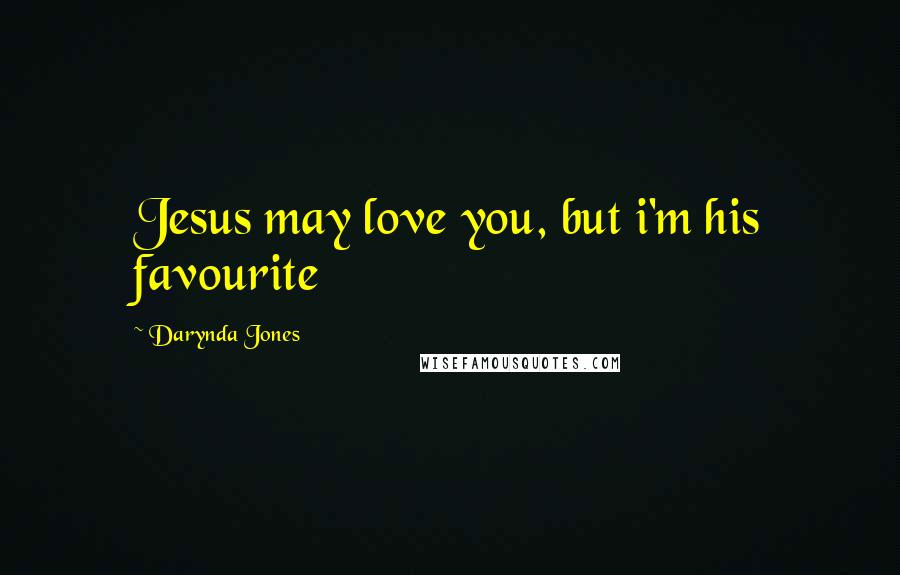 Darynda Jones Quotes: Jesus may love you, but i'm his favourite