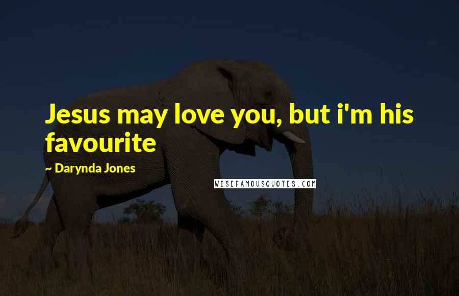 Darynda Jones Quotes: Jesus may love you, but i'm his favourite