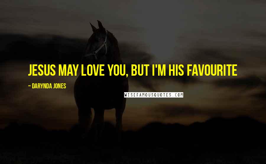 Darynda Jones Quotes: Jesus may love you, but i'm his favourite