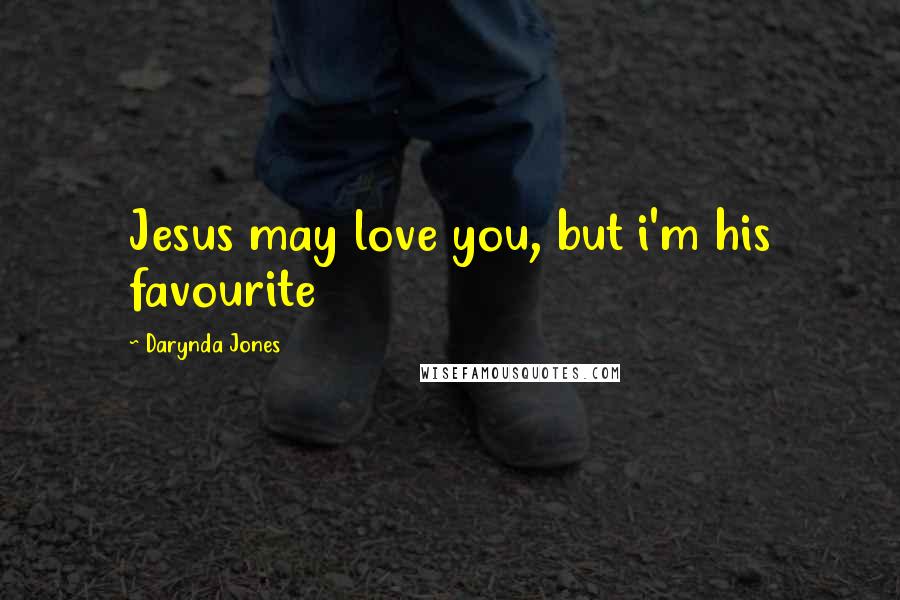 Darynda Jones Quotes: Jesus may love you, but i'm his favourite