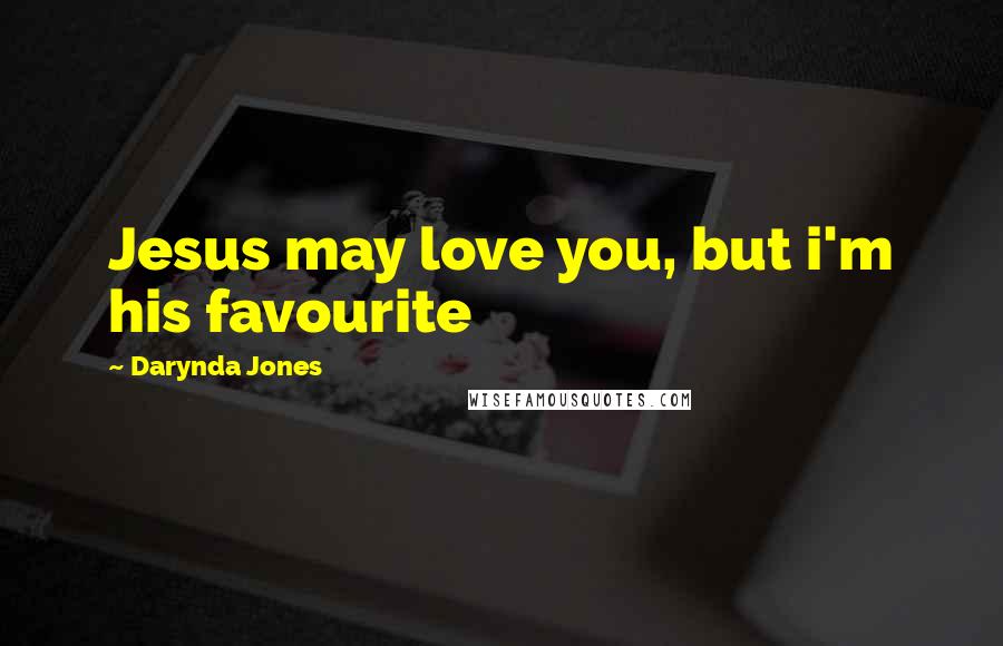 Darynda Jones Quotes: Jesus may love you, but i'm his favourite