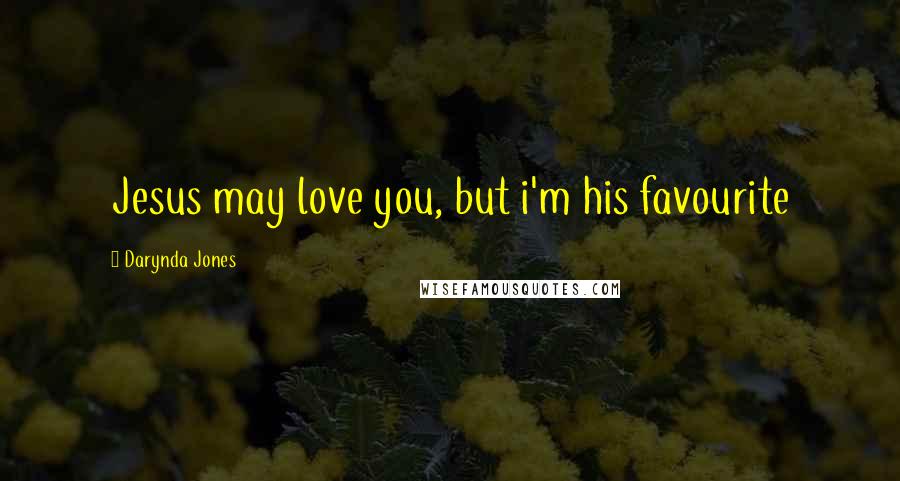 Darynda Jones Quotes: Jesus may love you, but i'm his favourite