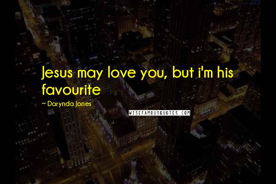 Darynda Jones Quotes: Jesus may love you, but i'm his favourite