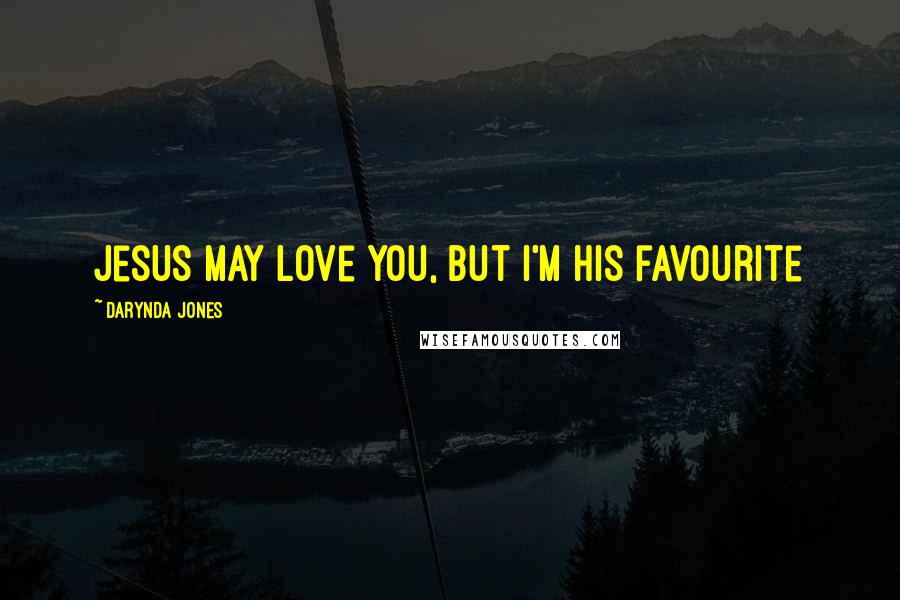 Darynda Jones Quotes: Jesus may love you, but i'm his favourite