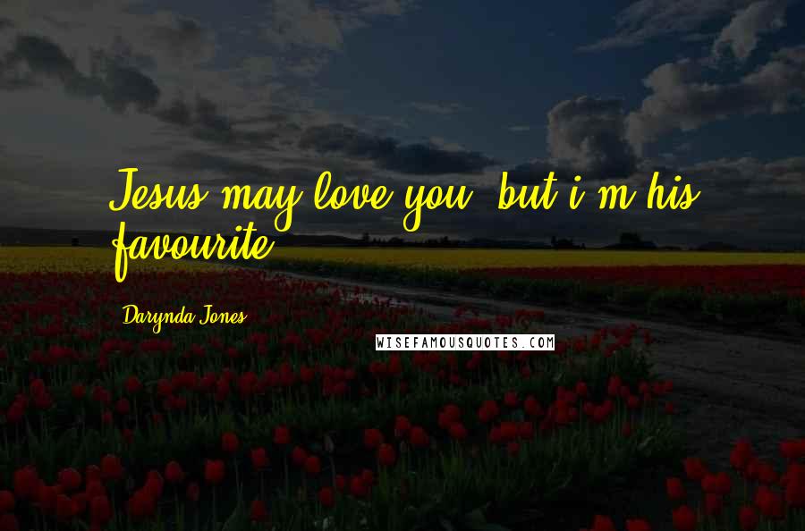 Darynda Jones Quotes: Jesus may love you, but i'm his favourite