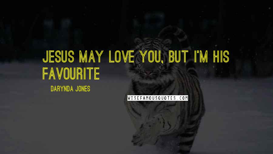 Darynda Jones Quotes: Jesus may love you, but i'm his favourite